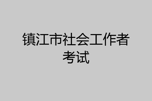 镇江市社会工作者考试