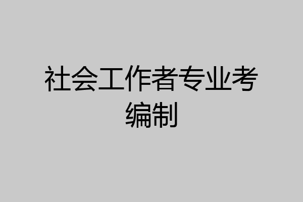 社会工作者专业考编制