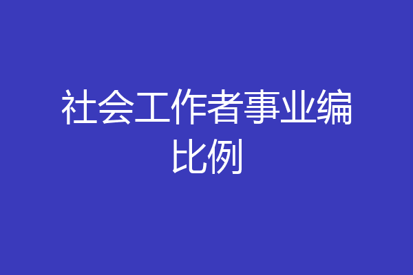 社会工作者事业编比例