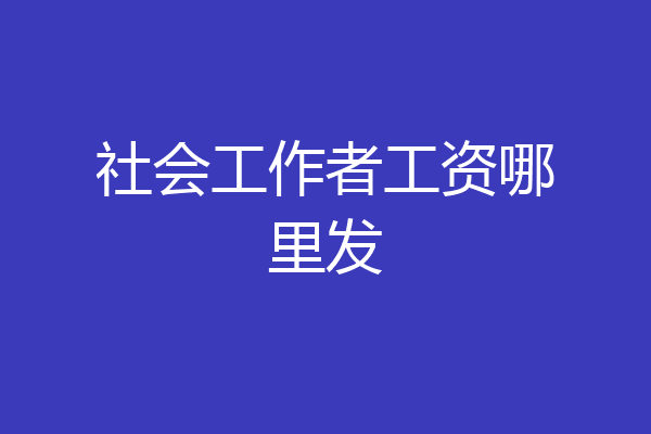 社会工作者工资哪里发