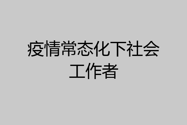 疫情常态化下社会工作者