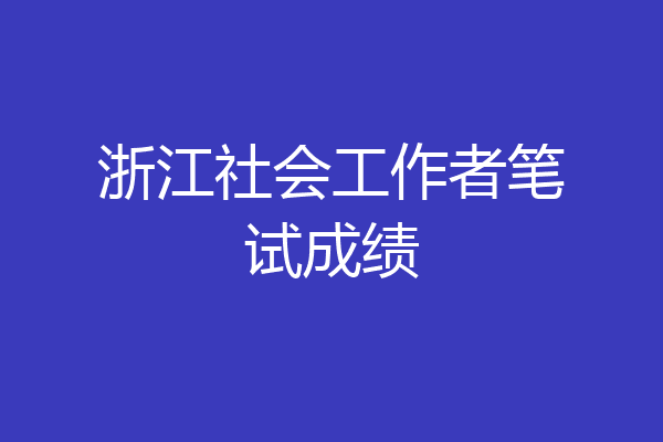 浙江社会工作者笔试成绩