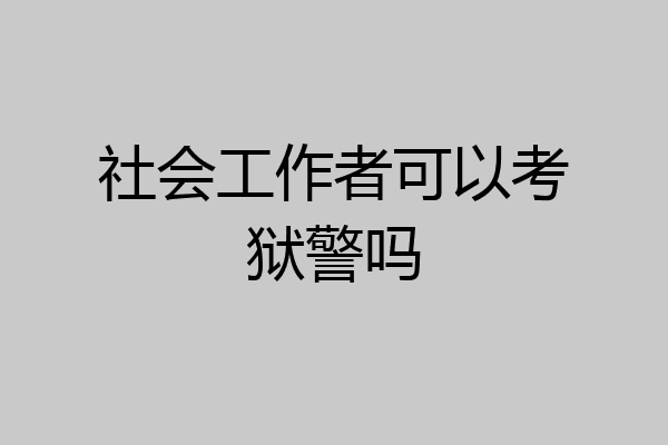 社会工作者可以考狱警吗