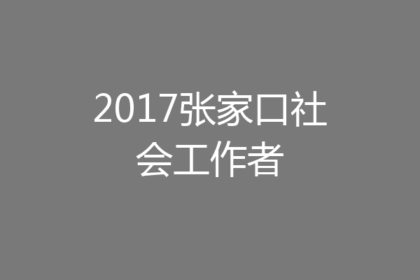 2017张家口社会工作者