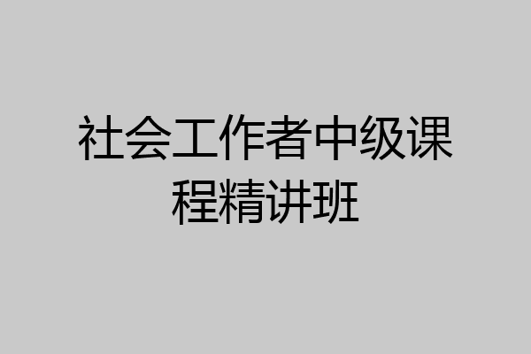 社会工作者中级课程精讲班