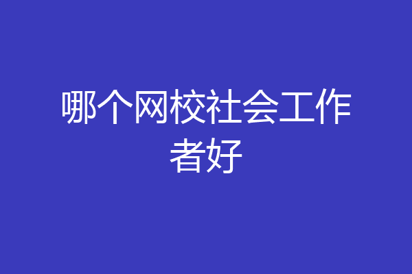 哪个网校社会工作者好