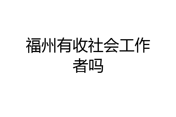 福州有收社会工作者吗