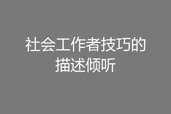 社会工作者技巧的描述倾听
