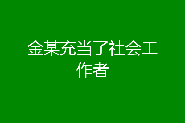 金某充当了社会工作者