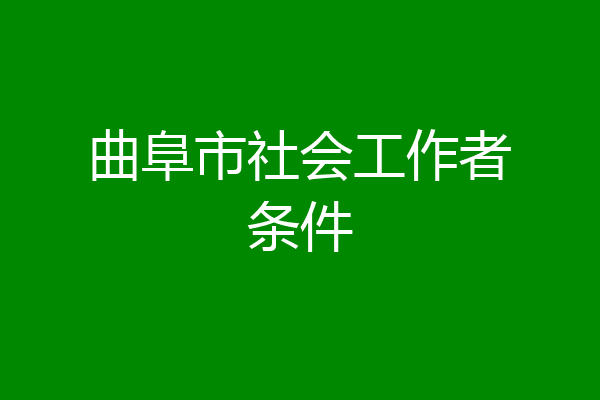 曲阜市社会工作者条件