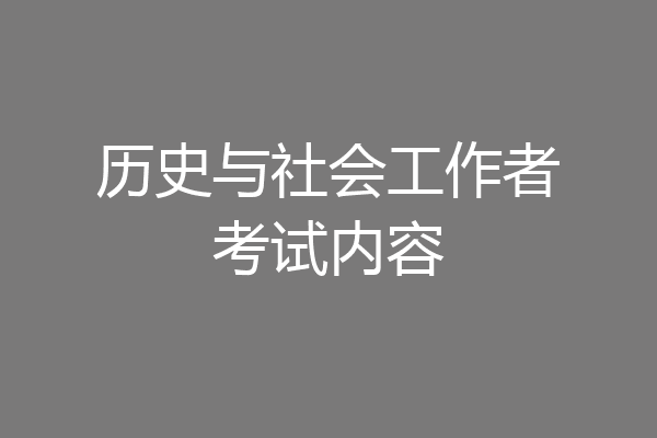 历史与社会工作者考试内容