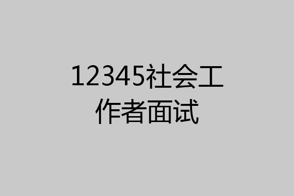 12345社会工作者面试