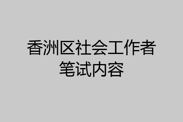 香洲区社会工作者笔试内容