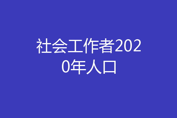 社会工作者2020年人口