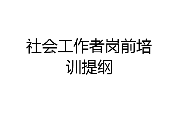 社会工作者岗前培训提纲