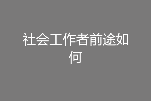 社会工作者前途如何