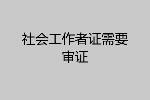 社会工作者证需要审证