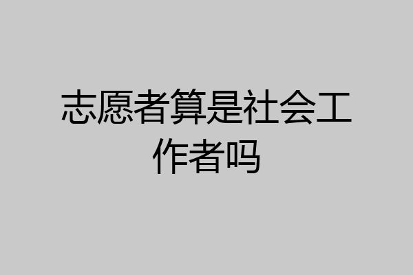 志愿者算是社会工作者吗