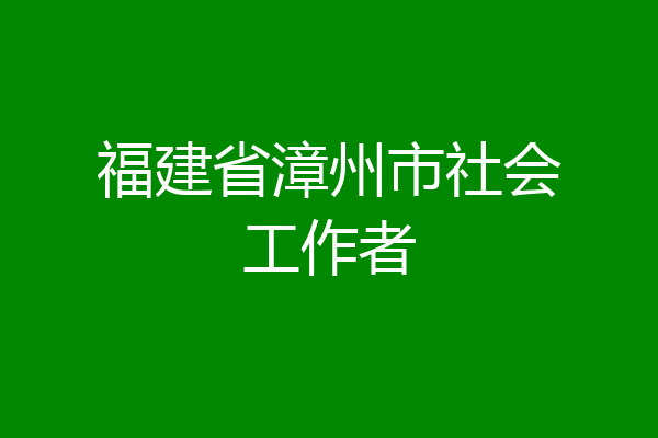福建省漳州市社会工作者