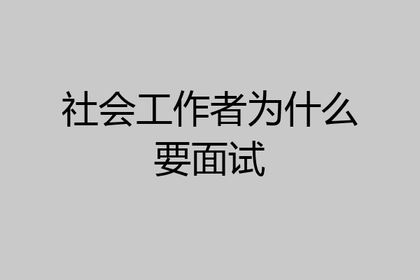 社会工作者为什么要面试