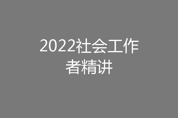 2022社会工作者精讲