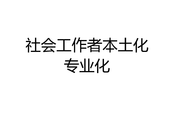 社会工作者本土化专业化