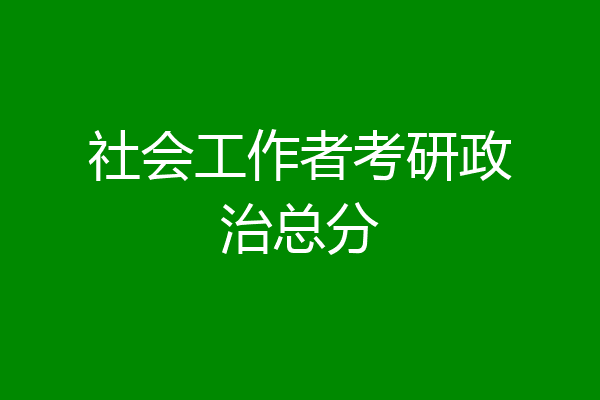 社会工作者考研政治总分