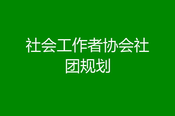 社会工作者协会社团规划
