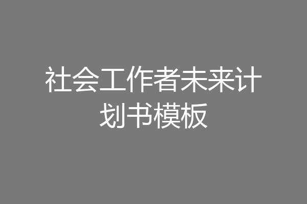 社会工作者未来计划书模板