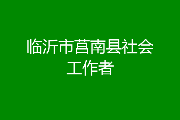 临沂市莒南县社会工作者