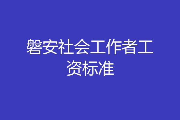 磐安社会工作者工资标准