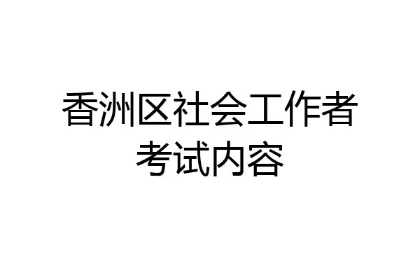 香洲区社会工作者考试内容