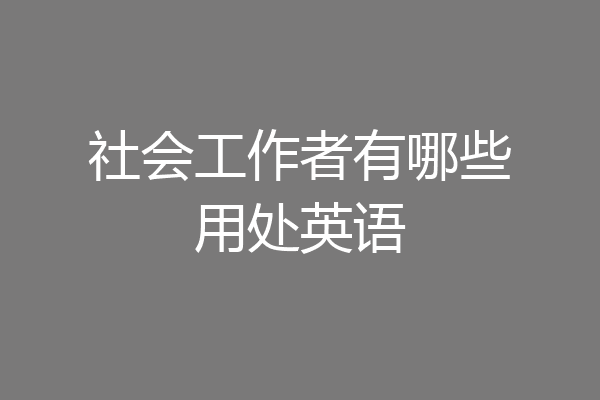 社会工作者有哪些用处英语