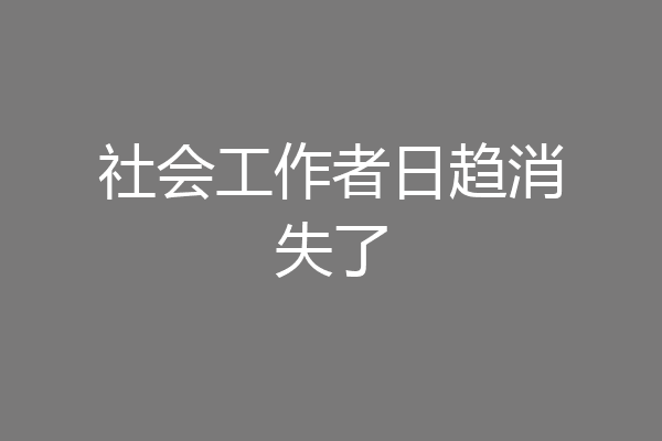 社会工作者日趋消失了