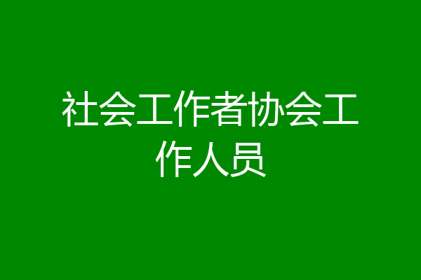 社会工作者协会工作人员