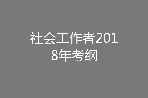 社会工作者2018年考纲