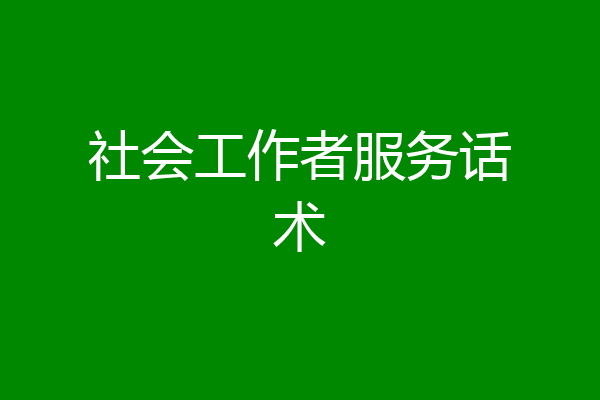 社会工作者服务话术