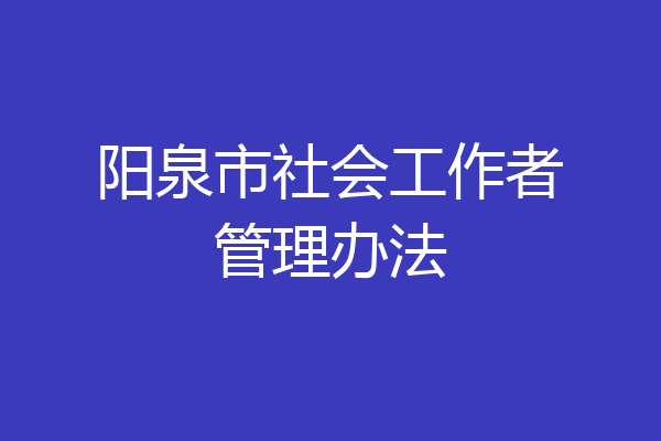 阳泉市社会工作者管理办法