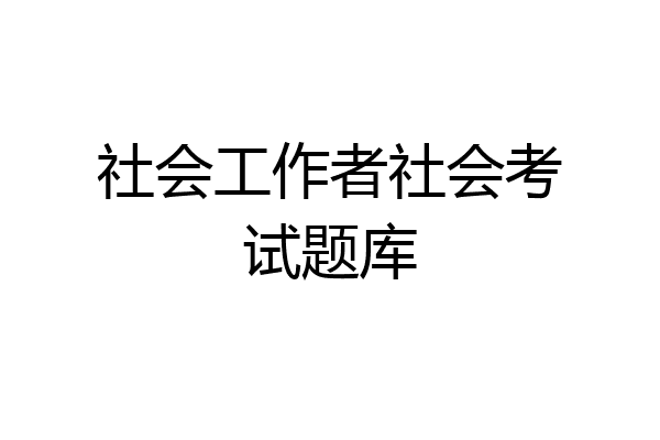 社会工作者社会考试题库