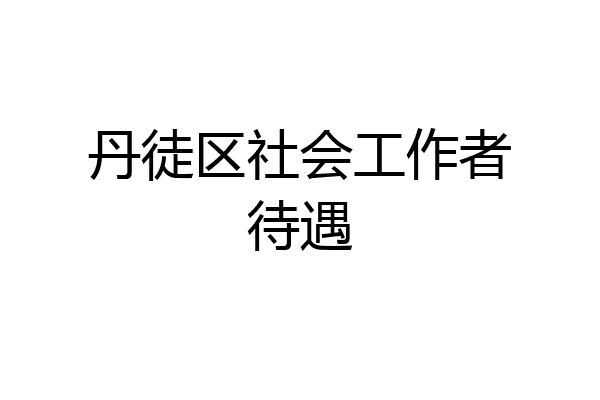 丹徒区社会工作者待遇