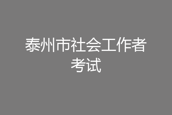 泰州市社会工作者考试