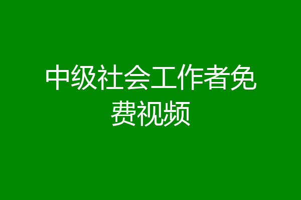 中级社会工作者免费视频