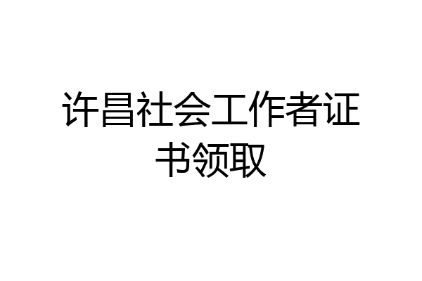 许昌社会工作者证书领取