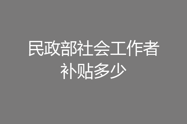 民政部社会工作者补贴多少
