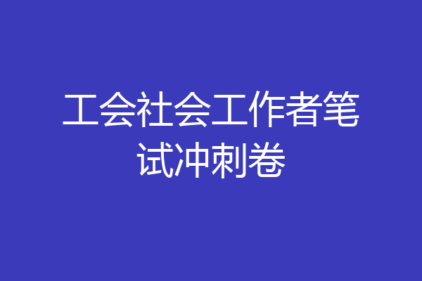 工会社会工作者笔试冲刺卷