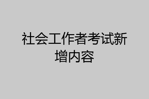 社会工作者考试新增内容