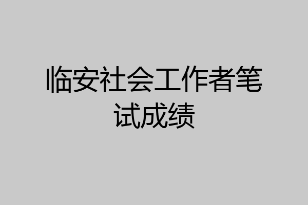 临安社会工作者笔试成绩