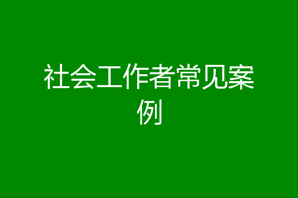 社会工作者常见案例