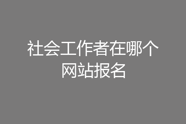 社会工作者在哪个网站报名