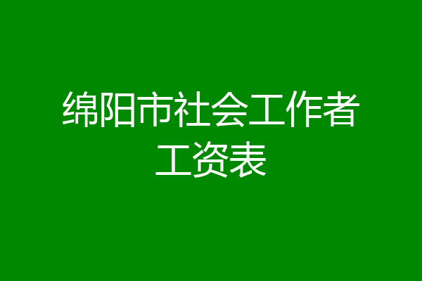 绵阳市社会工作者工资表
